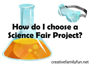 How Do I Choose a Science Fair Project? - Creative Family Fun